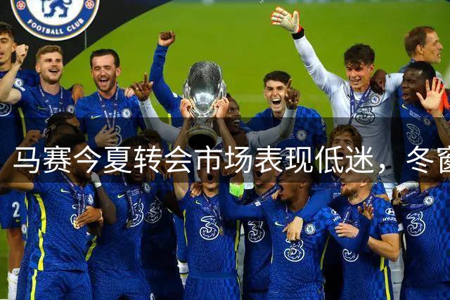 马赛今夏转会市场表现低迷，冬窗仍面临出售压力